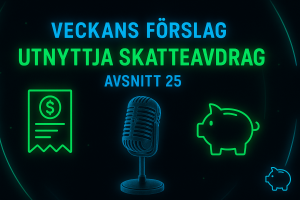 Avsnitt 25 - Utnyttja skatteavdrag – Veckans Förslag